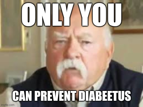 ONLY YOU CAN PREVENT DIABEETUS | ONLY YOU; CAN PREVENT DIABEETUS | image tagged in diabeetus dan | made w/ Imgflip meme maker