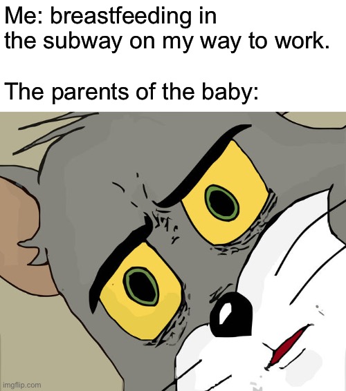 Nobody’s business if I breastfeed in the subway | Me: breastfeeding in the subway on my way to work. The parents of the baby: | image tagged in memes,unsettled tom | made w/ Imgflip meme maker