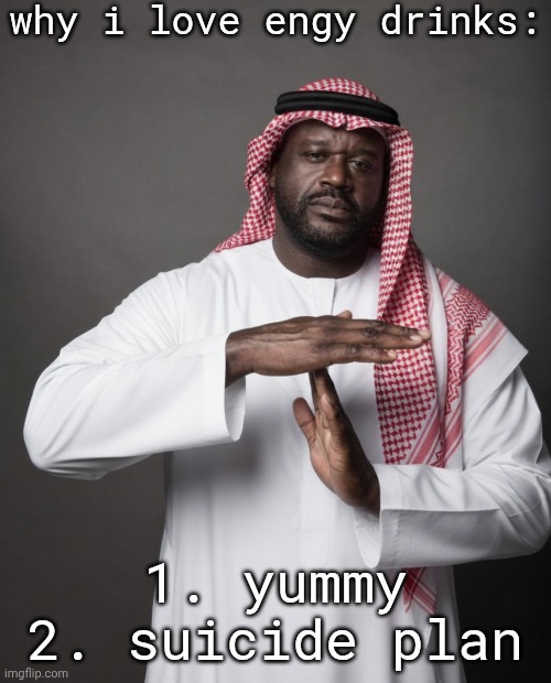 Arab shaq timeout | why i love engy drinks:; 1. yummy
2. suicide plan | image tagged in arab shaq timeout | made w/ Imgflip meme maker