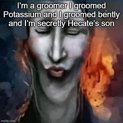 IShowJonkler | I’m a groomer I groomed Potassium and I groomed bently and I’m secretly Hecate’s son | image tagged in ishowjonkler | made w/ Imgflip meme maker