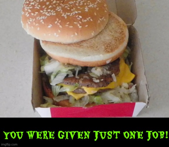How dumb was this employee? | YOU WERE GIVEN JUST ONE JOB! | image tagged in you had one job,task failed successfully,epic fail,duhhh dumbass,fast food,you had one job just the one | made w/ Imgflip meme maker