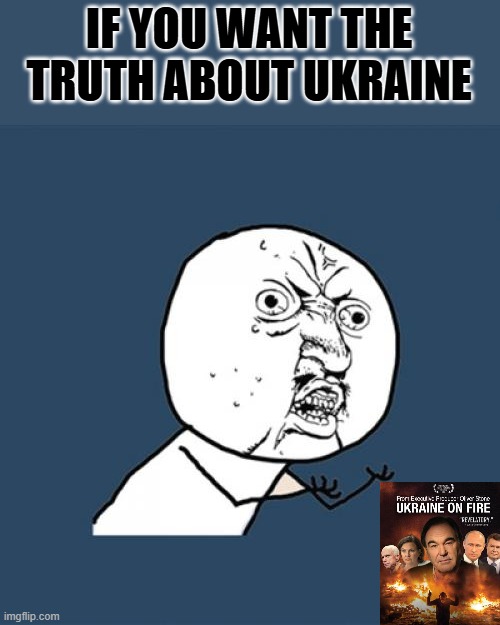 It'll bust your lib bubble, NAZIs real ones | IF YOU WANT THE TRUTH ABOUT UKRAINE | image tagged in memes,y u no | made w/ Imgflip meme maker