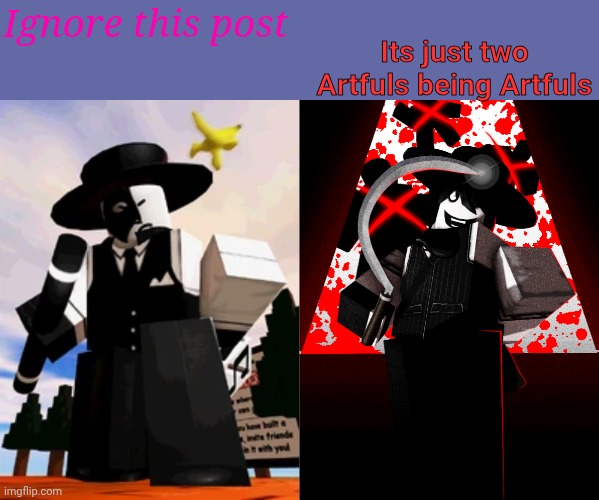 Ignore this post; Its just two Artfuls being Artfuls | image tagged in artful,thec,dod,die of death | made w/ Imgflip meme maker