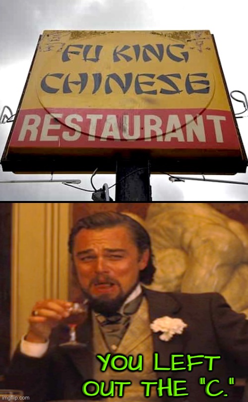 Fu King? | YOU LEFT OUT THE "C." | image tagged in funny signs,laughing leo,chinese,restaurants,nsfw,what a terrible day to have eyes | made w/ Imgflip meme maker