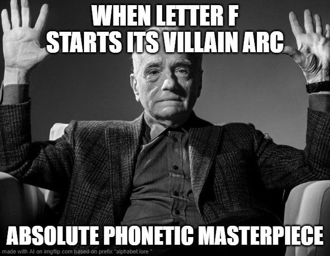 ai generated alphabet lore meme | WHEN LETTER F STARTS ITS VILLAIN ARC; ABSOLUTE PHONETIC MASTERPIECE | image tagged in absolute cinema | made w/ Imgflip meme maker