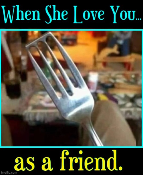 Forked | image tagged in vince vance,memes,fork,loves you,like,friend | made w/ Imgflip meme maker