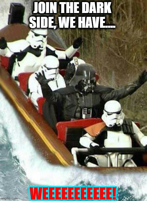 The Dark Side had its advantages | JOIN THE DARK
SIDE, WE HAVE.... WEEEEEEEEEEE! | image tagged in vince vance,darth vader,stormtrooper,star wars,amusement park,funny memes | made w/ Imgflip meme maker