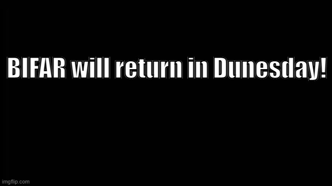 BIFARvengers: Pun Game | BIFAR will return in Dunesday! | image tagged in x will return,dune | made w/ Imgflip meme maker