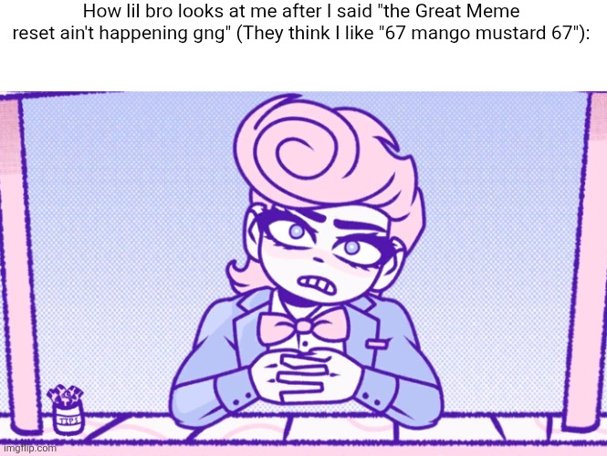 Here's another template literally nobody asked for | How lil bro looks at me after I said "the Great Meme reset ain't happening gng" (They think I like "67 mango mustard 67"): | image tagged in okay man what the actual fu,memes | made w/ Imgflip meme maker