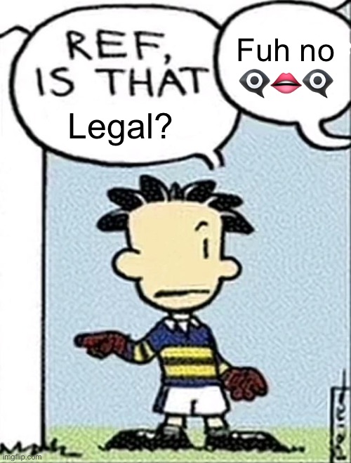 Ref is that legal? | Legal? Fuh no ?️‍?️??️‍?️ | image tagged in ref is that legal | made w/ Imgflip meme maker