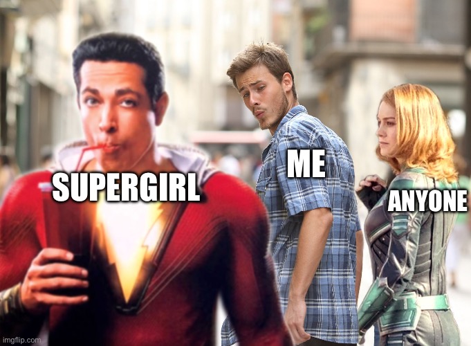 Distracted Captain Marvel Fan | SUPERGIRL; ME; ANYONE | image tagged in distracted captain marvel fan | made w/ Imgflip meme maker