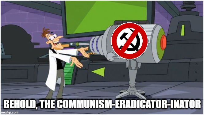 approximately 34 years and still can't get over the dissolution of an evil empire | BEHOLD, THE COMMUNISM-ERADICATOR-INATOR | image tagged in behold dr doofenshmirtz,communism,doofenshmirtz,phineas and ferb,cartoon,soviet union | made w/ Imgflip meme maker
