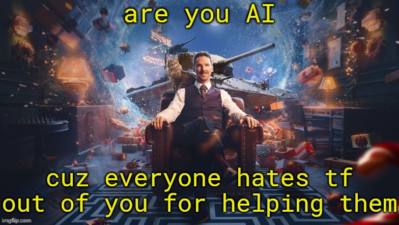NOT a pickup line | are you AI; cuz everyone hates tf out of you for helping them | image tagged in benedict cumberbatch | made w/ Imgflip meme maker