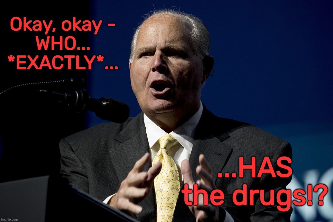 Okay, okay -
WHO...
*EXACTLY*... ...HAS the drugs!? | made w/ Imgflip meme maker