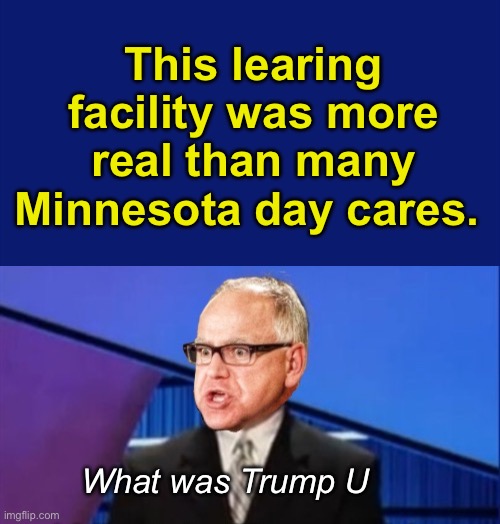 Think about all those unused tampons | This learing facility was more real than many Minnesota day cares. What was Trump U | image tagged in jepordy,politics lol,memes,government corruption | made w/ Imgflip meme maker