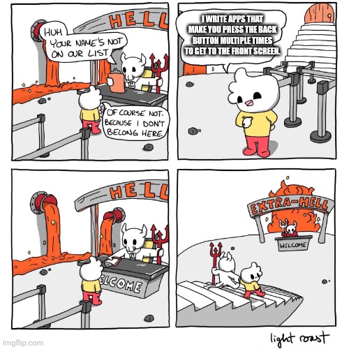 Extra-Hell | I WRITE APPS THAT MAKE YOU PRESS THE BACK BUTTON MULTIPLE TIMES TO GET TO THE FRONT SCREEN. | image tagged in extra-hell | made w/ Imgflip meme maker