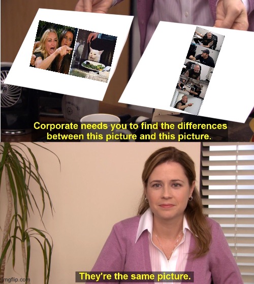 They're The Same Picture Meme | image tagged in memes,they're the same picture | made w/ Imgflip meme maker