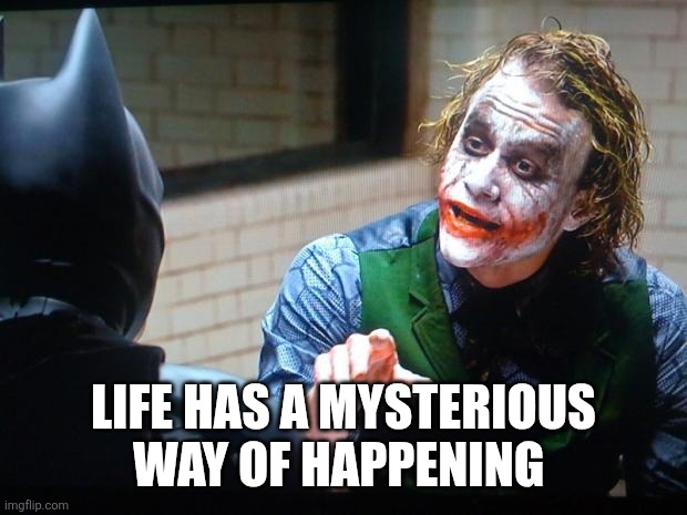 The Joker  | LIFE HAS A MYSTERIOUS WAY OF HAPPENING | image tagged in the joker | made w/ Imgflip meme maker