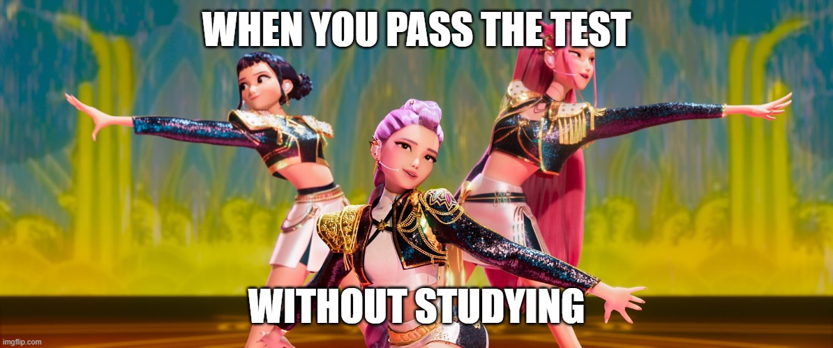K pop demon hunters Golden | WHEN YOU PASS THE TEST; WITHOUT STUDYING | image tagged in k pop demon hunters golden | made w/ Imgflip meme maker