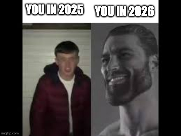NEW YEARS EVE | YOU IN 2026; YOU IN 2025 | image tagged in giga chad vs beta | made w/ Imgflip meme maker
