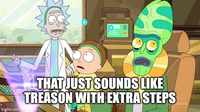 THAT JUST SOUNDS LIKE TREASON WITH EXTRA STEPS | image tagged in that just sounds like with extra steps | made w/ Imgflip meme maker