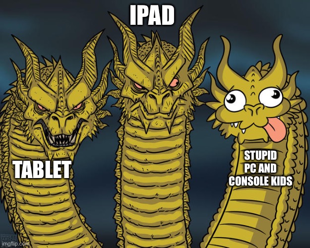 It’s true true true sahur | IPAD; STUPID PC AND CONSOLE KIDS; TABLET | image tagged in three-headed dragon | made w/ Imgflip meme maker