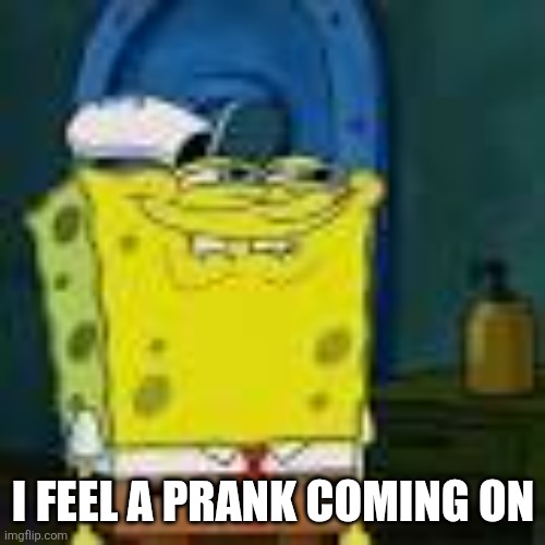 Spongebob Smirk | I FEEL A PRANK COMING ON | image tagged in spongebob smirk | made w/ Imgflip meme maker