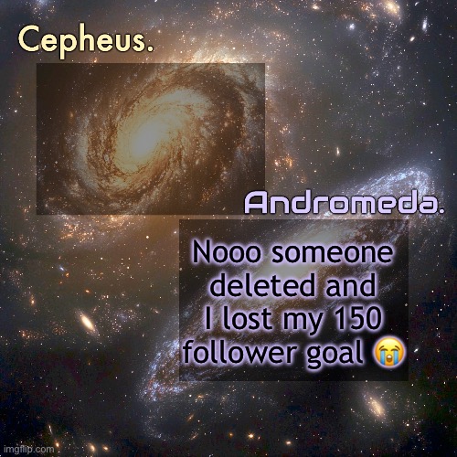 Ts so tragic | Nooo someone deleted and I lost my 150 follower goal 😭 | image tagged in silver and virian's shared announcement temp | made w/ Imgflip meme maker