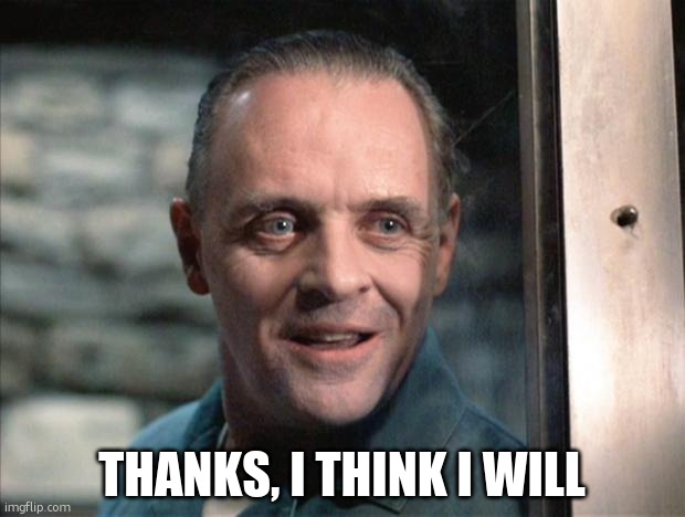 Hannibal Lecter | THANKS, I THINK I WILL | image tagged in hannibal lecter | made w/ Imgflip meme maker