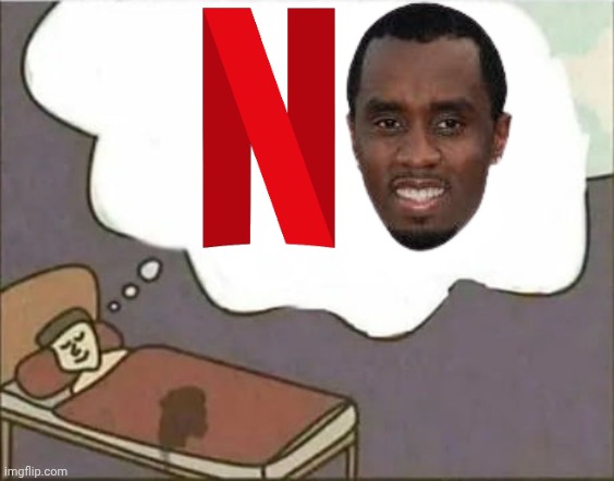 Bed wetter dream | image tagged in bed wetter dream,diddy,p diddy,netflix | made w/ Imgflip meme maker