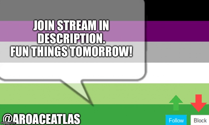 Aroaceatlas announcement template | JOIN STREAM IN DESCRIPTION. FUN THINGS TOMORROW! | image tagged in aroaceatlas announcement template | made w/ Imgflip meme maker