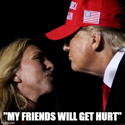 Trump told Marjorie Taylor Greene his friends would get hurt if the Epstein files were released | "MY FRIENDS WILL GET HURT" | image tagged in epstein files,jeffrey epstein,pedophile,donald trump,marjorie taylor greene,maga | made w/ Imgflip meme maker