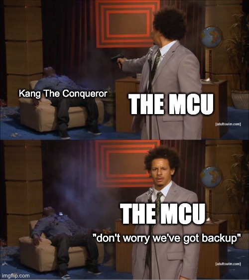 The Fate of Kang | Kang The Conqueror; THE MCU; THE MCU; "don't worry we've got backup" | image tagged in memes,who killed hannibal | made w/ Imgflip meme maker