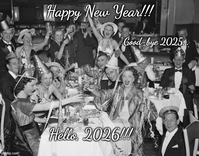 Happy New Year!!! | Happy New Year!!! Good-bye 2025... Hello, 2026!!! | image tagged in goodbye 2025,hello 2026,celebrate | made w/ Imgflip meme maker