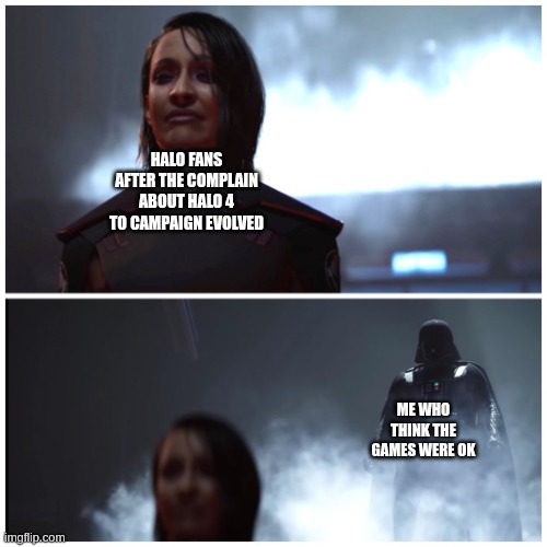Darth Vader | HALO FANS AFTER THE COMPLAIN ABOUT HALO 4 TO CAMPAIGN EVOLVED; ME WHO THINK THE GAMES WERE OK | image tagged in darth vader | made w/ Imgflip meme maker