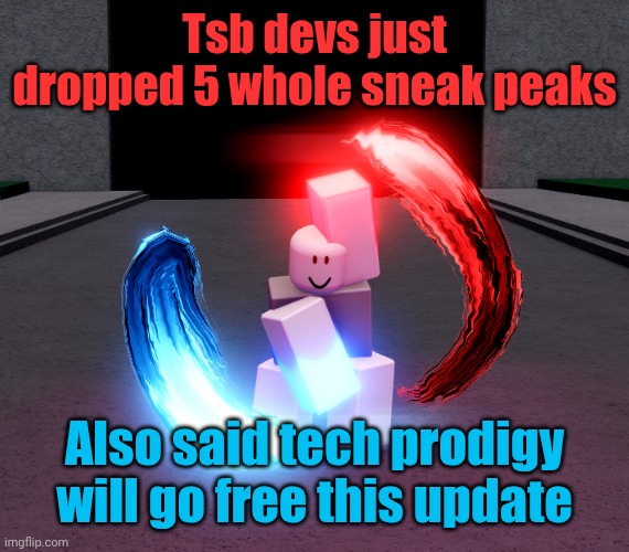 Temp I used is one of the sneaks | Tsb devs just dropped 5 whole sneak peaks; Also said tech prodigy will go free this update | image tagged in tsb,is finally,gonna,update | made w/ Imgflip meme maker