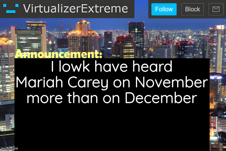 the anticipation outweighed the actual event | I lowk have heard Mariah Carey on November more than on December | image tagged in virtualizer announcement temp remastered | made w/ Imgflip meme maker