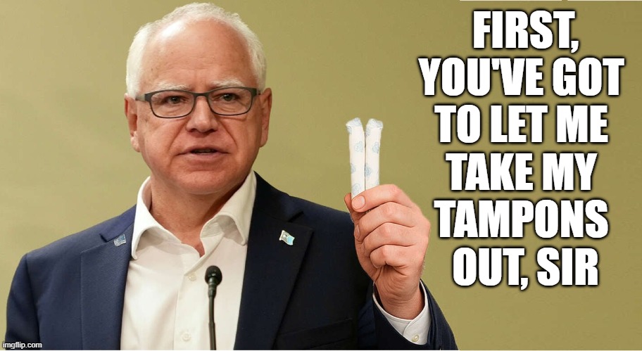 FIRST,
YOU'VE GOT 
TO LET ME 
TAKE MY 
TAMPONS 
OUT, SIR | made w/ Imgflip meme maker