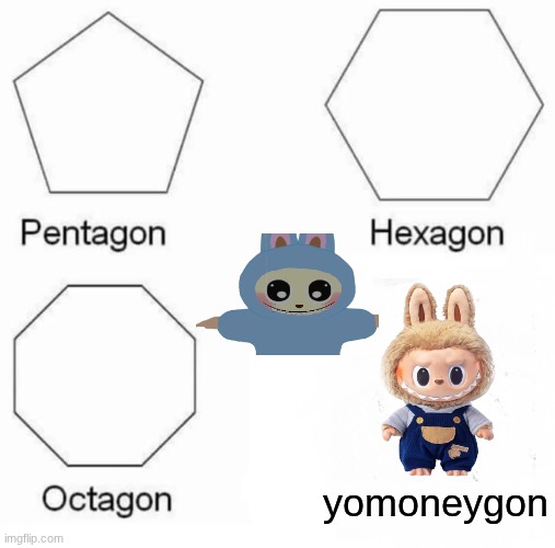 Pentagon Hexagon Octagon Meme | yomoneygon | image tagged in memes,pentagon hexagon octagon | made w/ Imgflip meme maker
