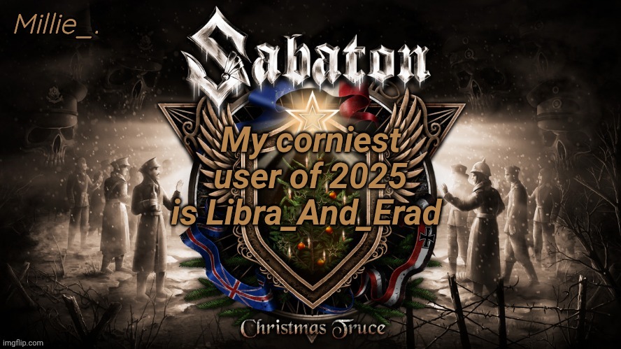 Millie's December announcement template | My corniest user of 2025 is Libra_And_Erad | image tagged in millie's december announcement template | made w/ Imgflip meme maker