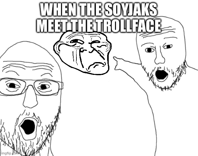 Soyjak Pointing | WHEN THE SOYJAKS MEET THE TROLLFACE | image tagged in soyjak pointing | made w/ Imgflip meme maker