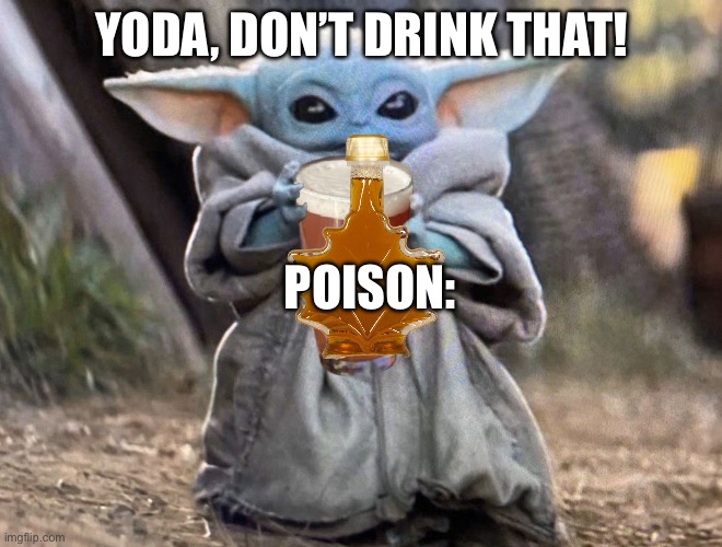 YODA! Don’t drink it! | YODA, DON’T DRINK THAT! POISON: | image tagged in baby yoda beer | made w/ Imgflip meme maker
