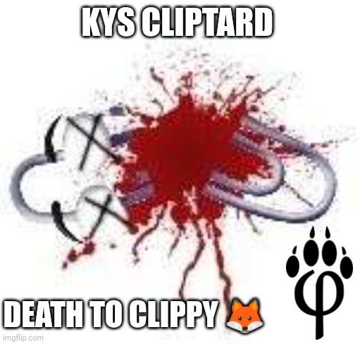 KYS CLIPTARD DEATH TO CLIPPY ? | made w/ Imgflip meme maker