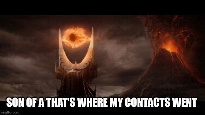 Eye Of Sauron Meme | SON OF A THAT'S WHERE MY CONTACTS WENT | image tagged in memes,eye of sauron | made w/ Imgflip meme maker