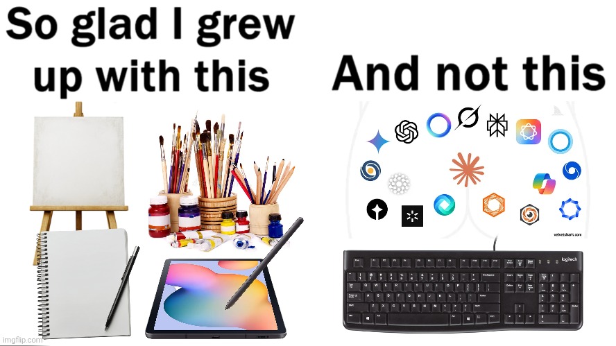 I don't care if those "AI losers" will flip the script to put us down for nothing. Here's what I proudly made. | image tagged in so glad i grew up with this,ai,artificial intelligence,creativity,memes,ai meme | made w/ Imgflip meme maker