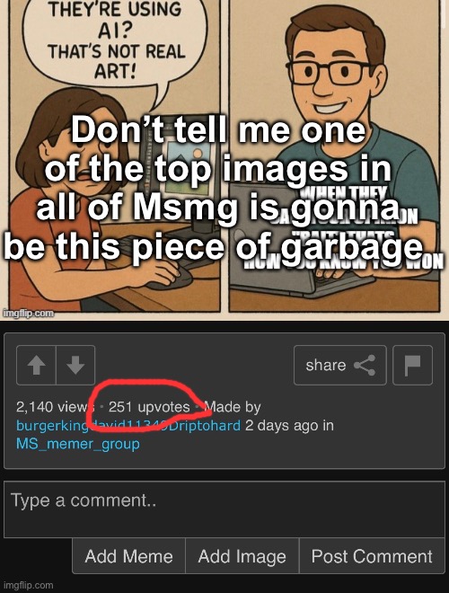 Either this mf has more alts than toady/masq could ever have or shared the link with other people | Don’t tell me one of the top images in all of Msmg is gonna be this piece of garbage | made w/ Imgflip meme maker