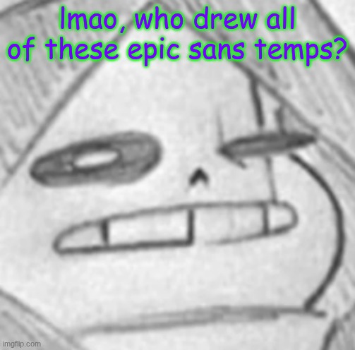 Epic! Sans what | lmao, who drew all of these epic sans temps? | image tagged in epic sans what | made w/ Imgflip meme maker