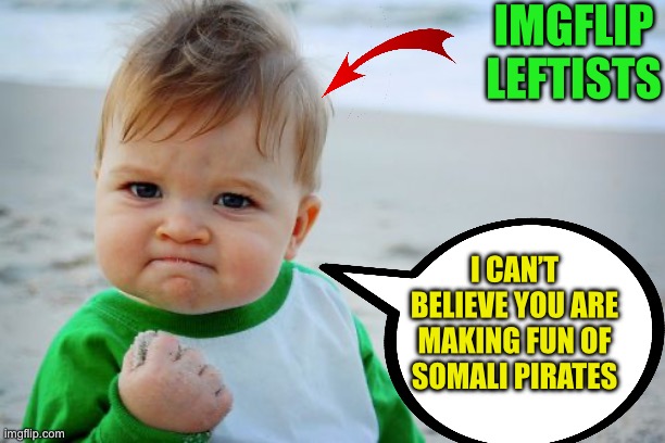Imagine defending lying fraudsters and pirates | IMGFLIP LEFTISTS; I CAN’T BELIEVE YOU ARE MAKING FUN OF SOMALI PIRATES | image tagged in angry kid,leave the somalis alone,they still live the same as they did a thousand years ago,no progress | made w/ Imgflip meme maker