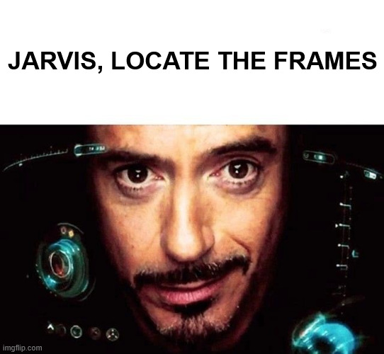 JARVIS, LOCATE THE FRAMES | image tagged in jarvis template | made w/ Imgflip meme maker