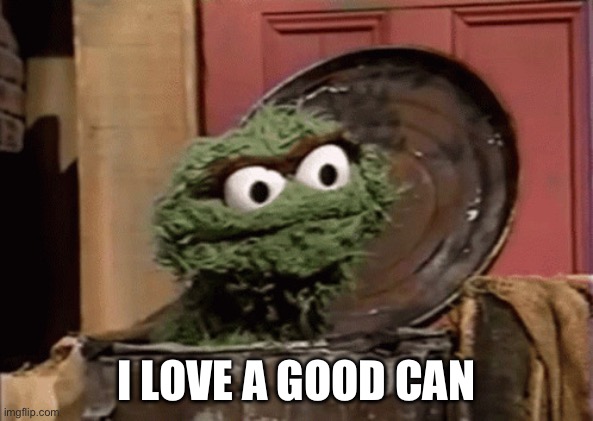 Oscar loves a good trashcan | I LOVE A GOOD CAN | image tagged in oscar the grouch in trashcan laughing | made w/ Imgflip meme maker